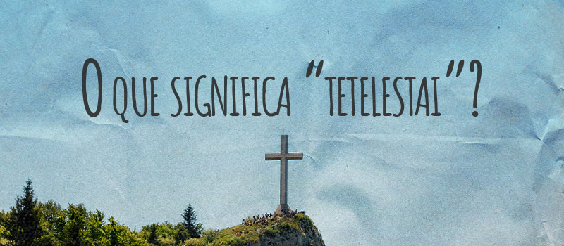 O que significa Tetelestai?